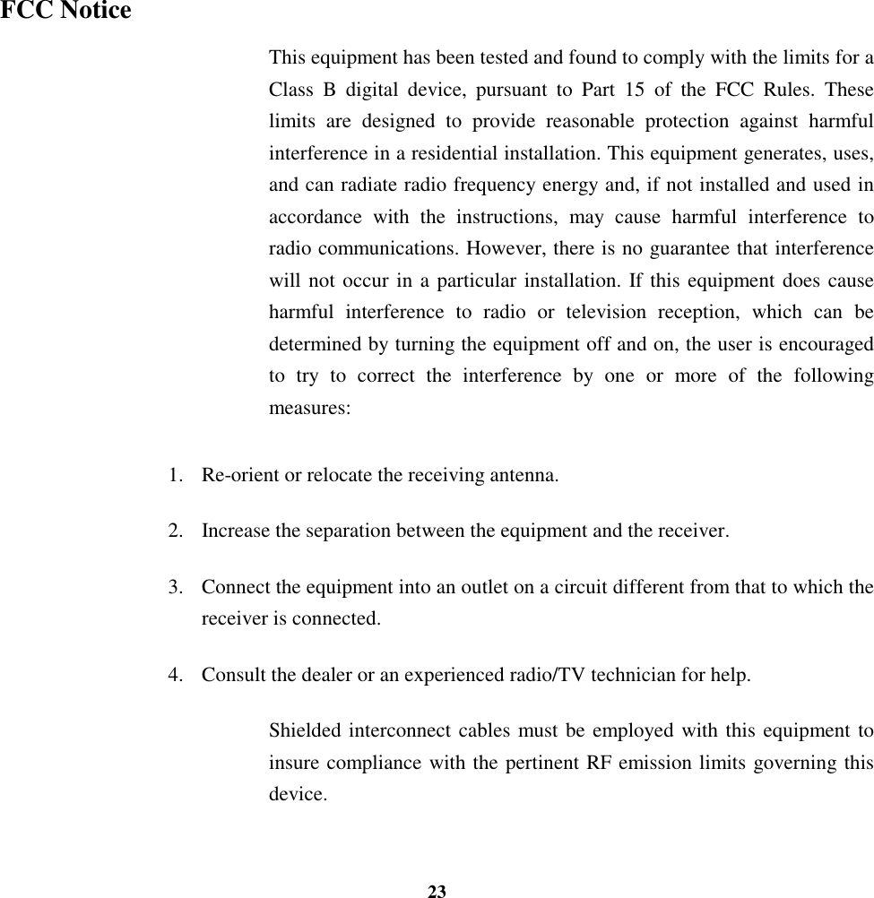 23FCC NoticeThis equipment has been tested and found to comply with the limits for aClass B digital device, pursuant to Part 15 of the FCC Rules. Theselimits are designed to provide reasonable protection against harmfulinterference in a residential installation. This equipment generates, uses,and can radiate radio frequency energy and, if not installed and used inaccordance with the instructions, may cause harmful interference toradio communications. However, there is no guarantee that interferencewill not occur in a particular installation. If this equipment does causeharmful interference to radio or television reception, which can bedetermined by turning the equipment off and on, the user is encouragedto try to correct the interference by one or more of the followingmeasures:1. Re-orient or relocate the receiving antenna.2. Increase the separation between the equipment and the receiver.3. Connect the equipment into an outlet on a circuit different from that to which thereceiver is connected.4. Consult the dealer or an experienced radio/TV technician for help.Shielded interconnect cables must be employed with this equipment toinsure compliance with the pertinent RF emission limits governing thisdevice.