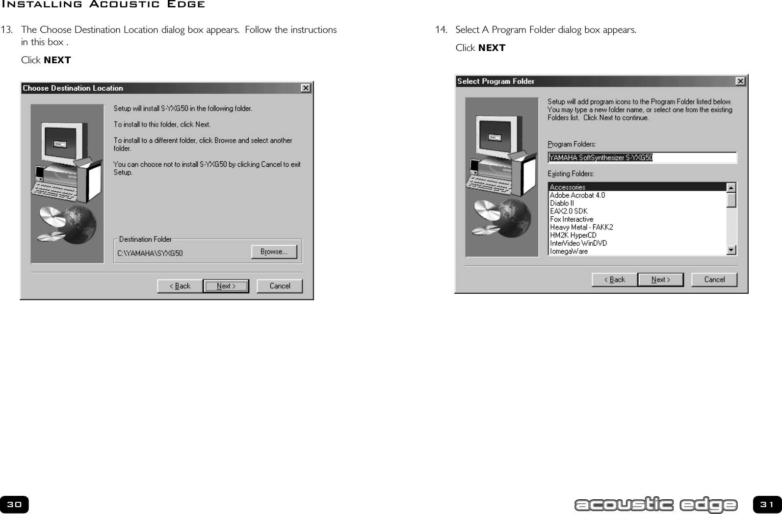 313014. Select A Program Folder dialog box appears.Click NEXT13. The Choose Destination Location dialog box appears. Follow the instructionsin this box .Click NEXTInstalling Acoustic Edge