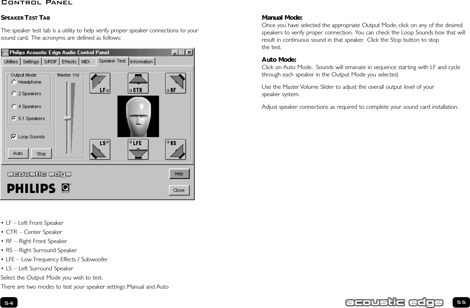 5554Manual Mode:Once you have selected the appropriate Output Mode, click on any of the desiredspeakers to verify proper connection. You can check the Loop Sounds box that willresult in continuous sound in that speaker. Click the Stop button to stop the test.Auto Mode:Click on Auto Mode. Sounds will emanate in sequence starting with LF and cyclethrough each speaker in the Output Mode you selected.Use the Master Volume Slider to adjust the overall output level of yourspeaker system.Adjust speaker connections as required to complete your sound card installation.SPEAKER TEST TABThe speaker test tab is a utility to help verify proper speaker connections to yoursound card. The acronyms are defined as follows:• LF – Left Front Speaker• CTR – Center Speaker• RF – Right Front Speaker• RS – Right Surround Speaker• LFE – Low Frequency Effects / Subwoofer• LS – Left Surround SpeakerSelect the Output Mode you wish to test.There are two modes to test your speaker settings: Manual and AutoControl Panel