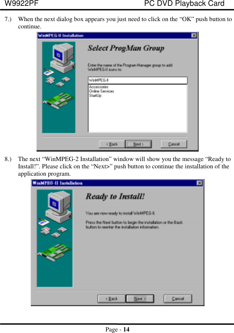 W9922PF PC DVD Playback CardPage - 147.) When the next dialog box appears you just need to click on the “OK” push button tocontinue.8.) The next “WinMPEG-2 Installation” window will show you the message “Ready toInstall!”. Please click on the “Next&gt;” push button to continue the installation of theapplication program.