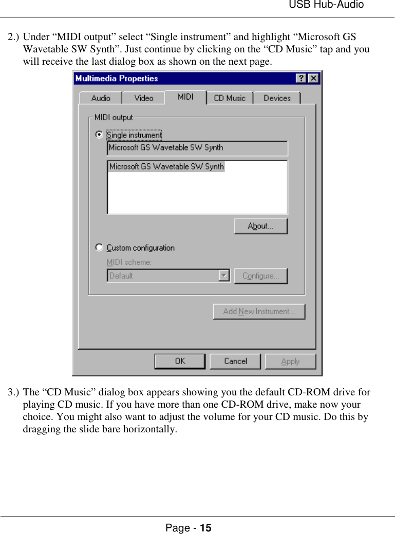 USB Hub-AudioPage - 152.) Under “MIDI output” select “Single instrument” and highlight “Microsoft GSWavetable SW Synth”. Just continue by clicking on the “CD Music” tap and youwill receive the last dialog box as shown on the next page.3.) The “CD Music” dialog box appears showing you the default CD-ROM drive forplaying CD music. If you have more than one CD-ROM drive, make now yourchoice. You might also want to adjust the volume for your CD music. Do this bydragging the slide bare horizontally.