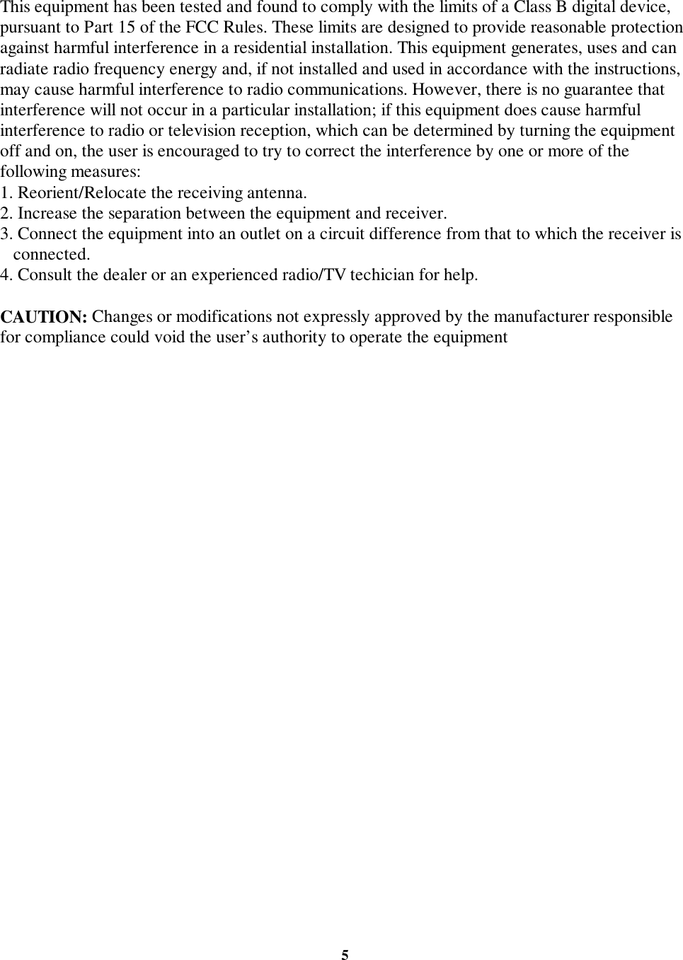 5This equipment has been tested and found to comply with the limits of a Class B digital device,pursuant to Part 15 of the FCC Rules. These limits are designed to provide reasonable protectionagainst harmful interference in a residential installation. This equipment generates, uses and canradiate radio frequency energy and, if not installed and used in accordance with the instructions,may cause harmful interference to radio communications. However, there is no guarantee thatinterference will not occur in a particular installation; if this equipment does cause harmfulinterference to radio or television reception, which can be determined by turning the equipmentoff and on, the user is encouraged to try to correct the interference by one or more of thefollowing measures:1. Reorient/Relocate the receiving antenna.2. Increase the separation between the equipment and receiver.3. Connect the equipment into an outlet on a circuit difference from that to which the receiver isconnected.4. Consult the dealer or an experienced radio/TV techician for help.CAUTION: Changes or modifications not expressly approved by the manufacturer responsiblefor compliance could void the user’s authority to operate the equipment