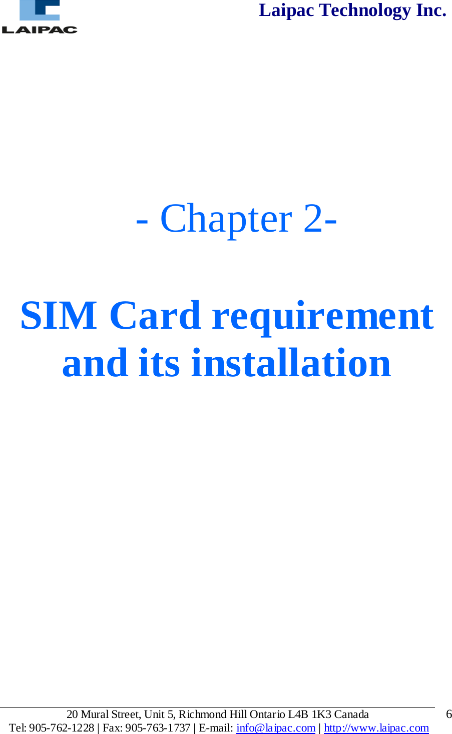  Laipac Technology Inc.            - Chapter 2-  SIM Card requirement and its installation             20 Mural Street, Unit 5, Richmond Hill Ontario L4B 1K3 Canada  Tel: 905-762-1228 | Fax: 905-763-1737 | E-mail: info@laipac.com | http://www.laipac.com  6 
