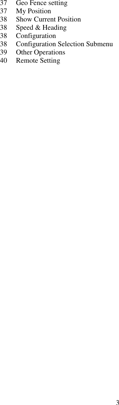  337     Geo Fence setting 37     My Position 38     Show Current Position 38     Speed &amp; Heading 38     Configuration 38     Configuration Selection Submenu 39     Other Operations 40     Remote Setting   