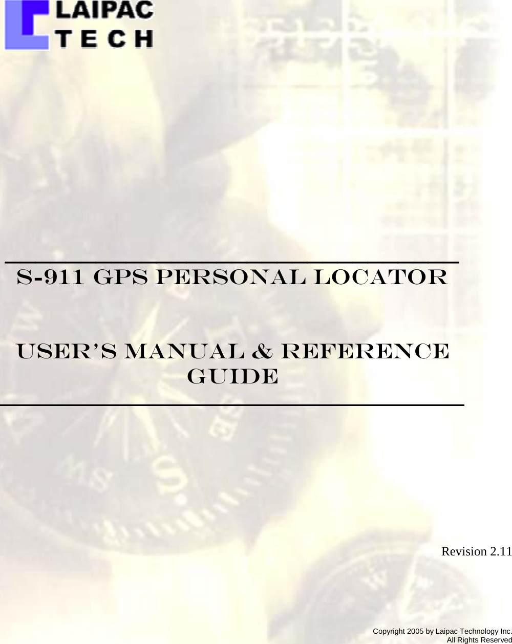            ______________________________ S-911 GPS Personal Locator   User’s Manual &amp; Reference Guide  Revision 2.11         Copyright 2005 by Laipac Technology Inc. All Rights Reserved 