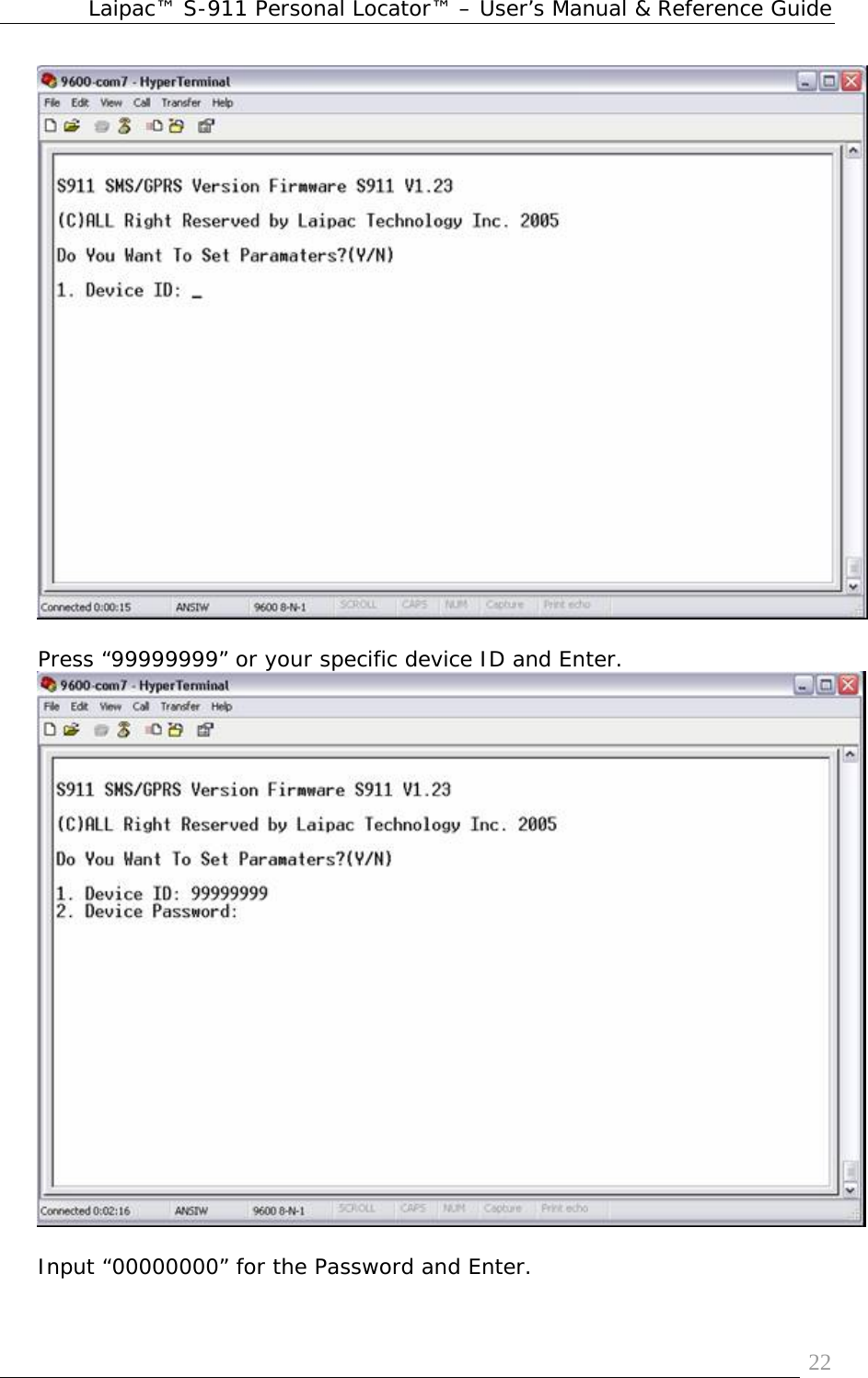 Laipac™ S-911 Personal Locator™ – User’s Manual &amp; Reference Guide  22  Press “99999999” or your specific device ID and Enter.   Input “00000000” for the Password and Enter.  