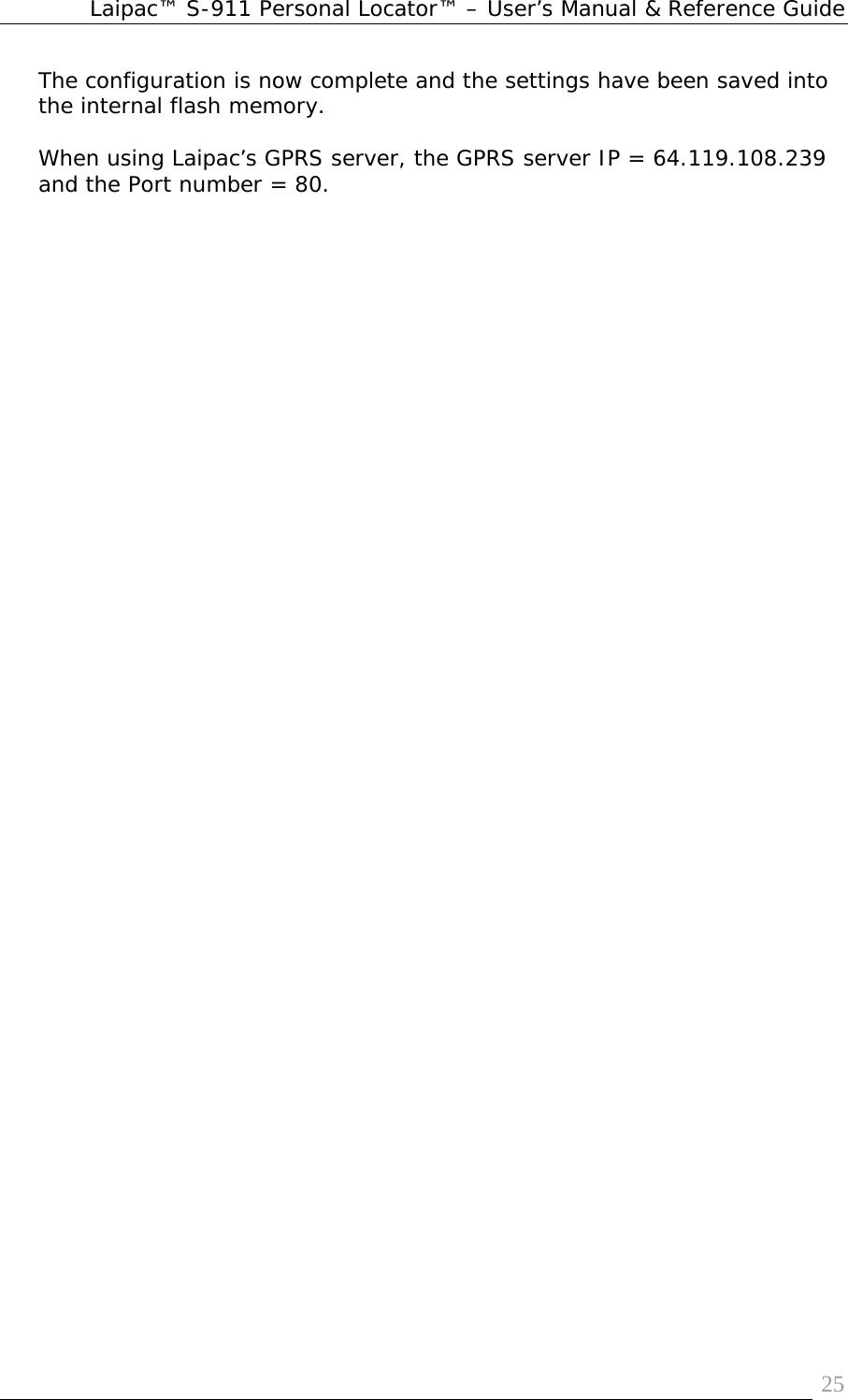 Laipac™ S-911 Personal Locator™ – User’s Manual &amp; Reference Guide  25The configuration is now complete and the settings have been saved into the internal flash memory.  When using Laipac’s GPRS server, the GPRS server IP = 64.119.108.239 and the Port number = 80. 