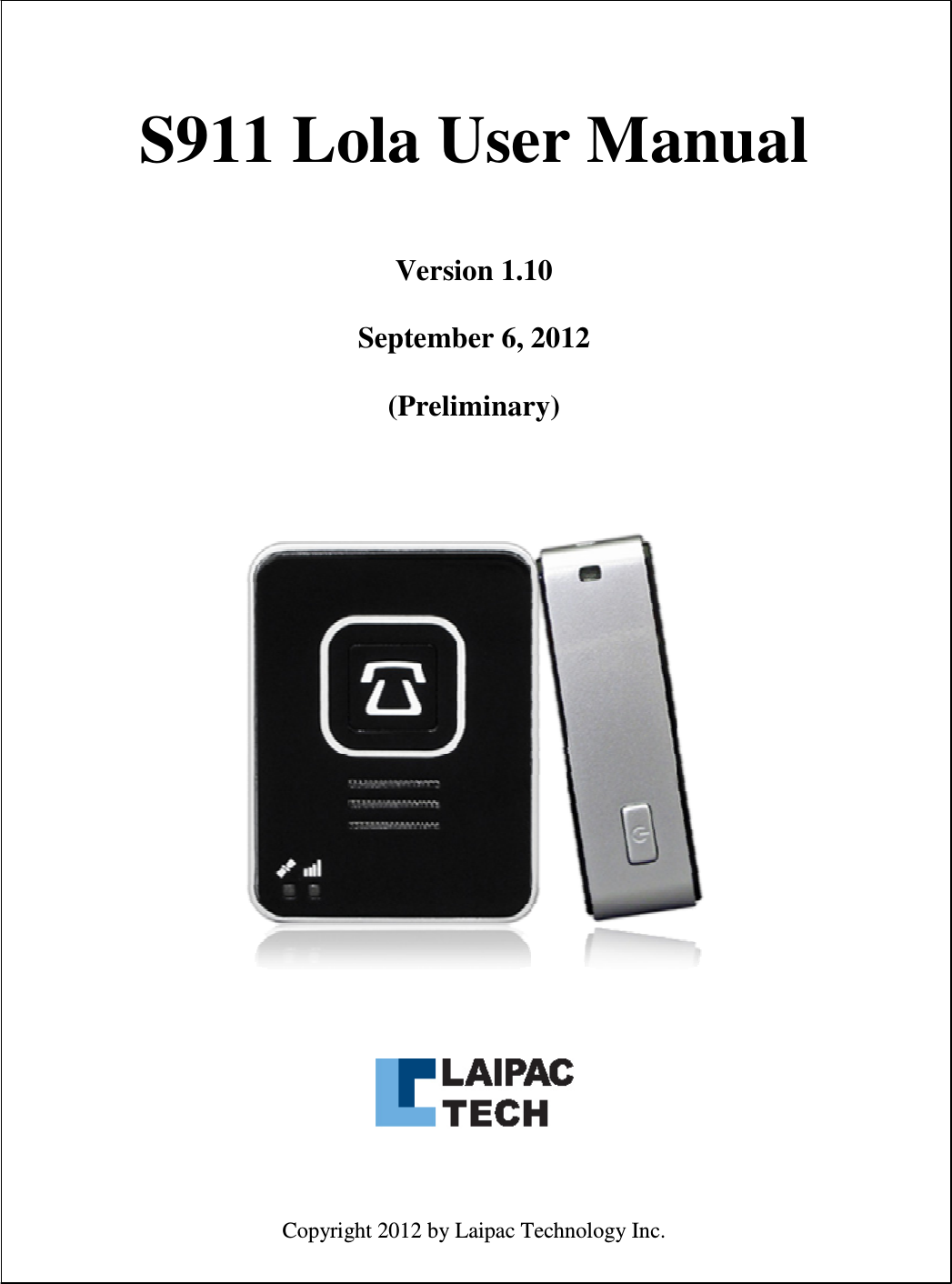      S911 Lola User Manual    Version 1.10  September 6, 2012  (Preliminary)               Copyright 2012 by Laipac Technology Inc.       