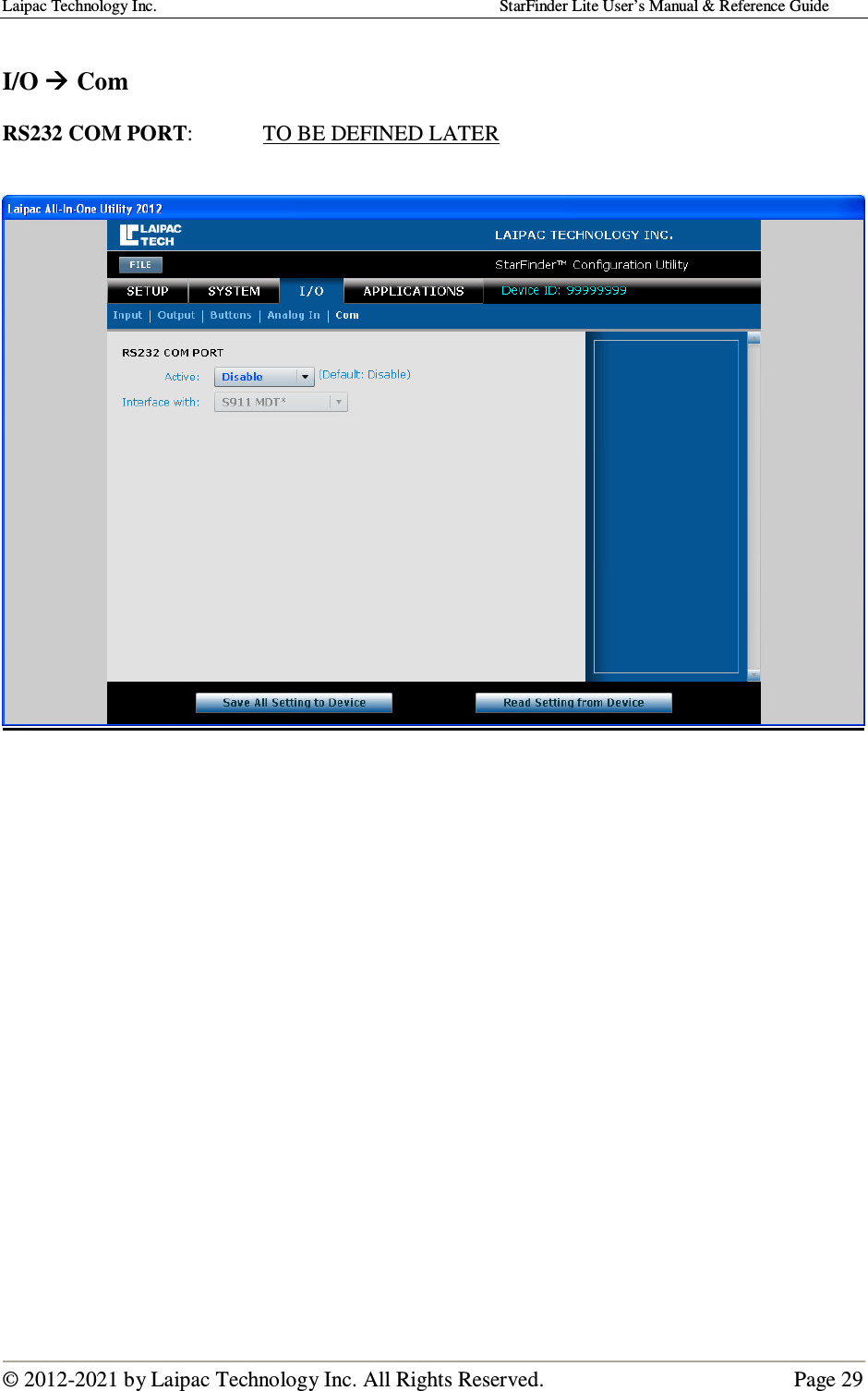 Laipac Technology Inc.                                                                                    StarFinder Lite User’s Manual &amp; Reference Guide  © 2012-2021 by Laipac Technology Inc. All Rights Reserved.                                              Page 29   I/O  Com     RS232 COM PORT:   TO BE DEFINED LATER                        