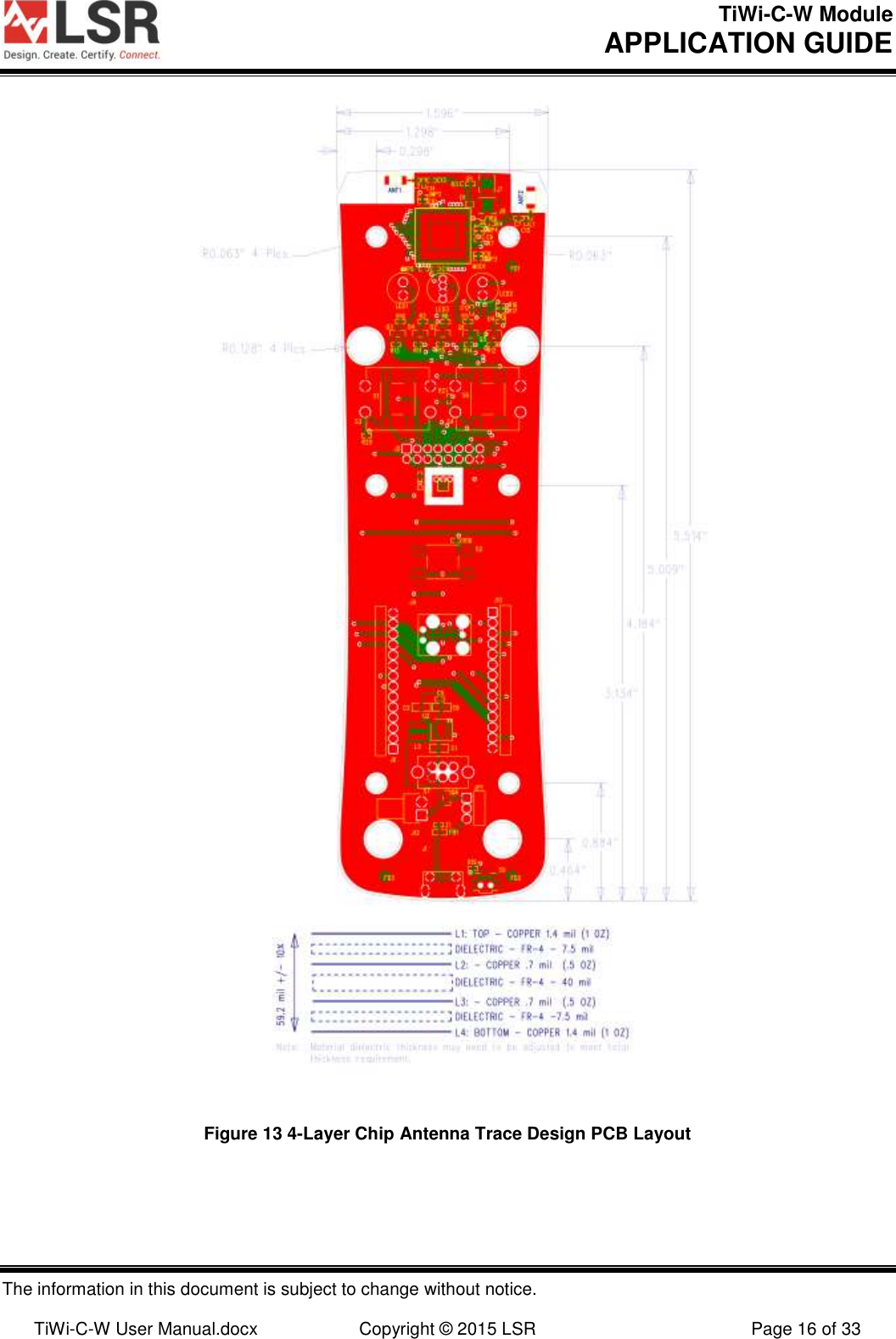 TiWi-C-W Module       APPLICATION GUIDE  The information in this document is subject to change without notice.  TiWi-C-W User Manual.docx  Copyright © 2015 LSR  Page 16 of 33           Figure 13 4-Layer Chip Antenna Trace Design PCB Layout 