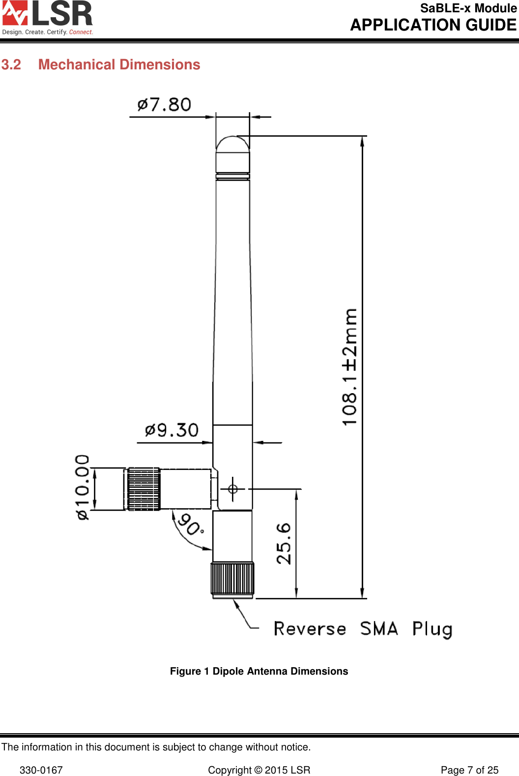 SaBLE-x Module       APPLICATION GUIDE  The information in this document is subject to change without notice.  330-0167  Copyright © 2015 LSR  Page 7 of 25 3.2  Mechanical Dimensions  Figure 1 Dipole Antenna Dimensions 