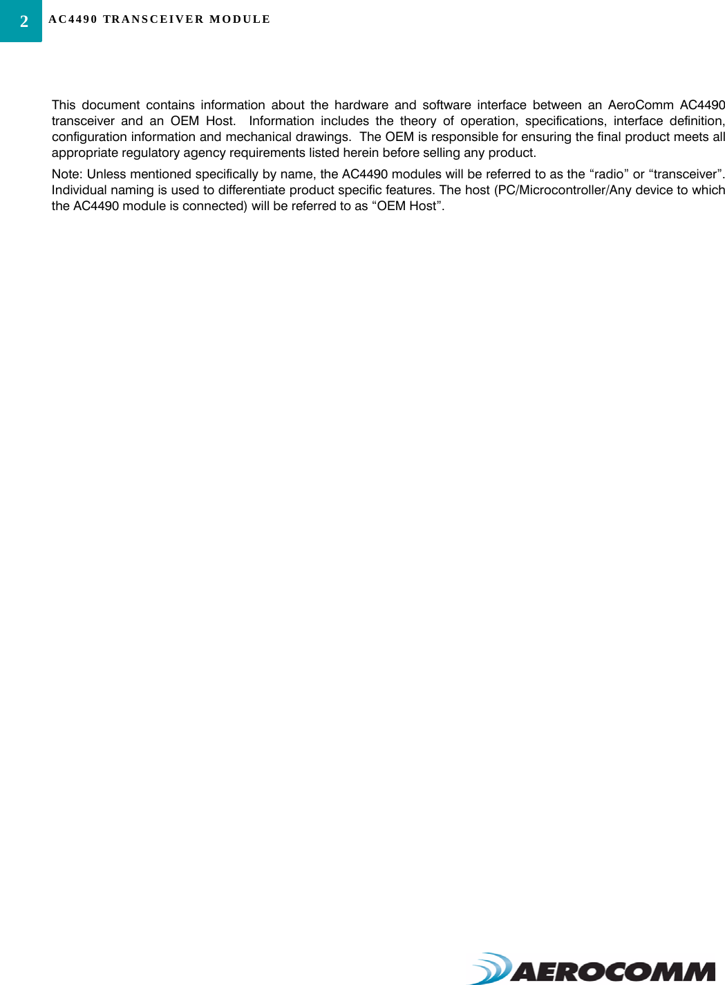 AC4490 TRANSCEIVER MODULE2This document contains information about the hardware and software interface between an AeroComm AC4490transceiver and an OEM Host.  Information includes the theory of operation, specifications, interface definition,configuration information and mechanical drawings.  The OEM is responsible for ensuring the final product meets allappropriate regulatory agency requirements listed herein before selling any product.Note: Unless mentioned specifically by name, the AC4490 modules will be referred to as the “radio” or “transceiver”.Individual naming is used to differentiate product specific features. The host (PC/Microcontroller/Any device to whichthe AC4490 module is connected) will be referred to as “OEM Host”. 
