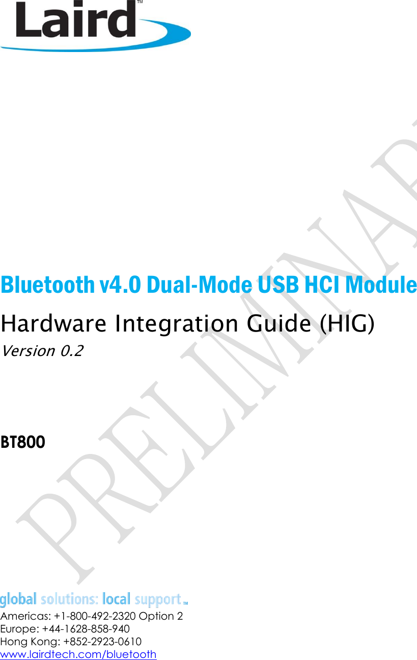                                                                                Bluetooth v4.0 Dual-Mode USB HCI Module Hardware Integration Guide (HIG) Version 0.2   BT800         Americas: +1-800-492-2320 Option 2 Europe: +44-1628-858-940 Hong Kong: +852-2923-0610 www.lairdtech.com/bluetooth   