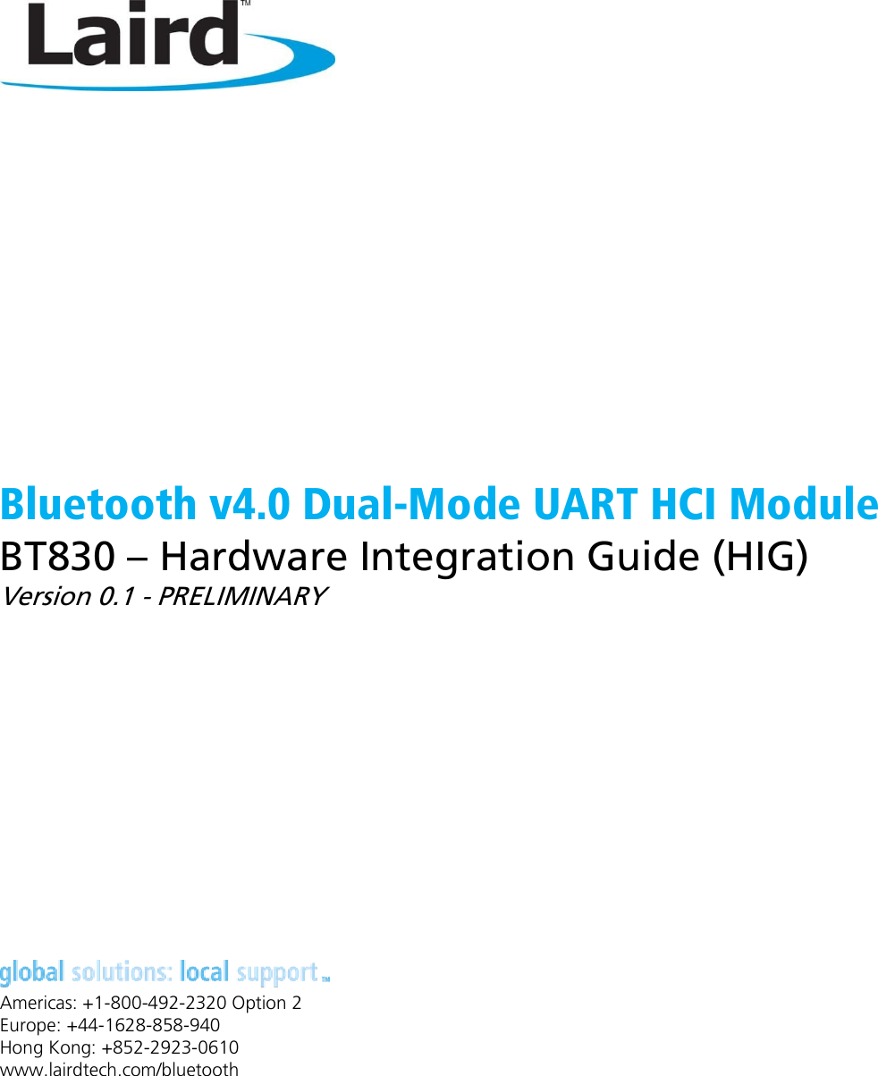                                                                                Bluetooth v4.0 Dual-Mode UART HCI Module BT830 – Hardware Integration Guide (HIG) Version 0.1 - PRELIMINARY           Americas: +1-800-492-2320 Option 2 Europe: +44-1628-858-940 Hong Kong: +852-2923-0610 www.lairdtech.com/bluetooth   