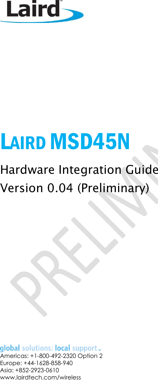        LAIRD MSD45N Hardware Integration Guide Version 0.04 (Preliminary)                Americas: +1-800-492-2320 Option 2 Europe: +44-1628-858-940 Asia: +852-2923-0610 www.lairdtech.com/wireless 