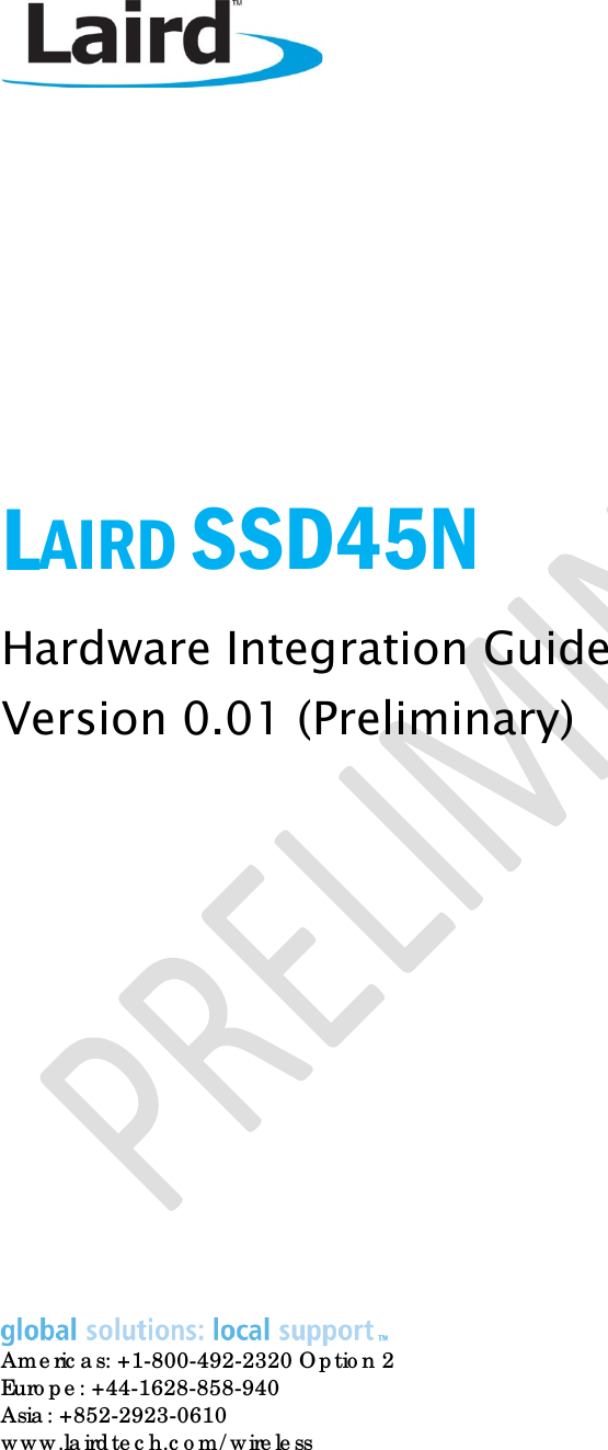        LAIRD SSD45N Hardware Integration Guide Version 0.01 (Preliminary)                Americas: +1-800-492-2320 Option 2 Europe: +44-1628-858-940 Asia: +852-2923-0610 www.lairdtech.com/wireless 