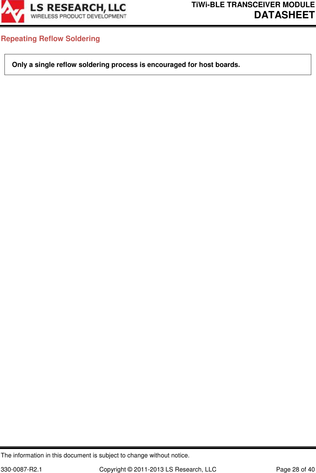 TiWi-BLE TRANSCEIVER MODULE DATASHEET   The information in this document is subject to change without notice.  330-0087-R2.1  Copyright © 2011-2013 LS Research, LLC  Page 28 of 40 Repeating Reflow Soldering Only a single reflow soldering process is encouraged for host boards.    