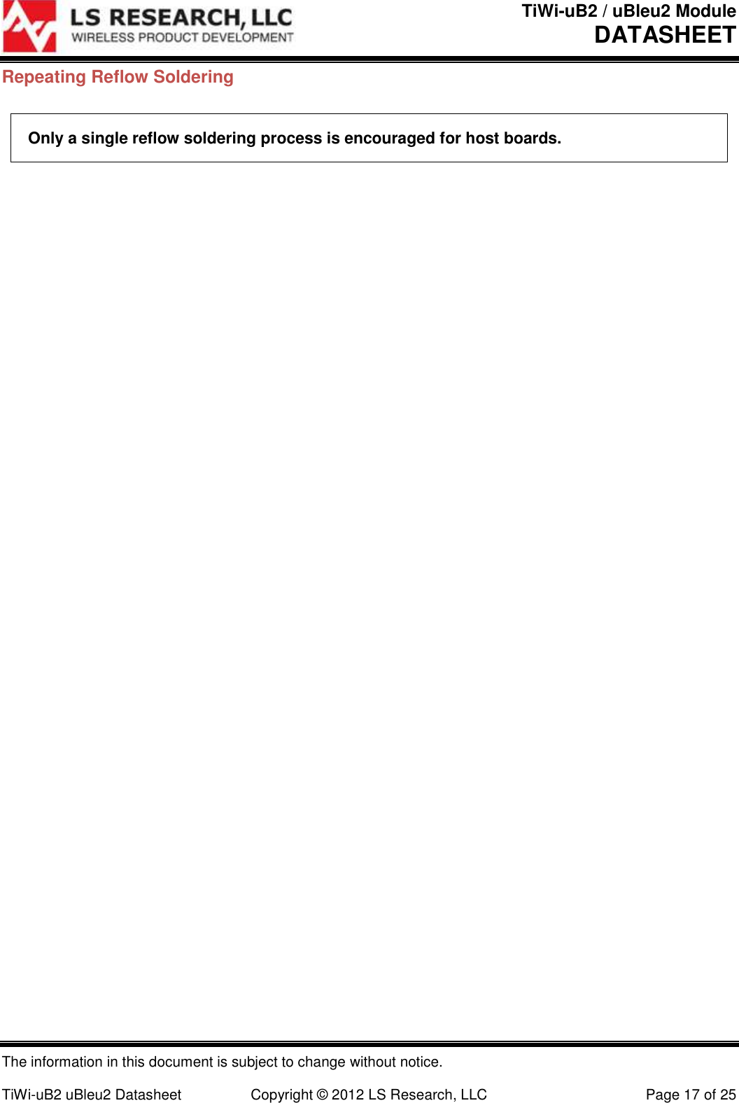 TiWi-uB2 / uBleu2 Module DATASHEET  The information in this document is subject to change without notice.  TiWi-uB2 uBleu2 Datasheet  Copyright &copy; 2012 LS Research, LLC  Page 17 of 25 Repeating Reflow Soldering Only a single reflow soldering process is encouraged for host boards.  