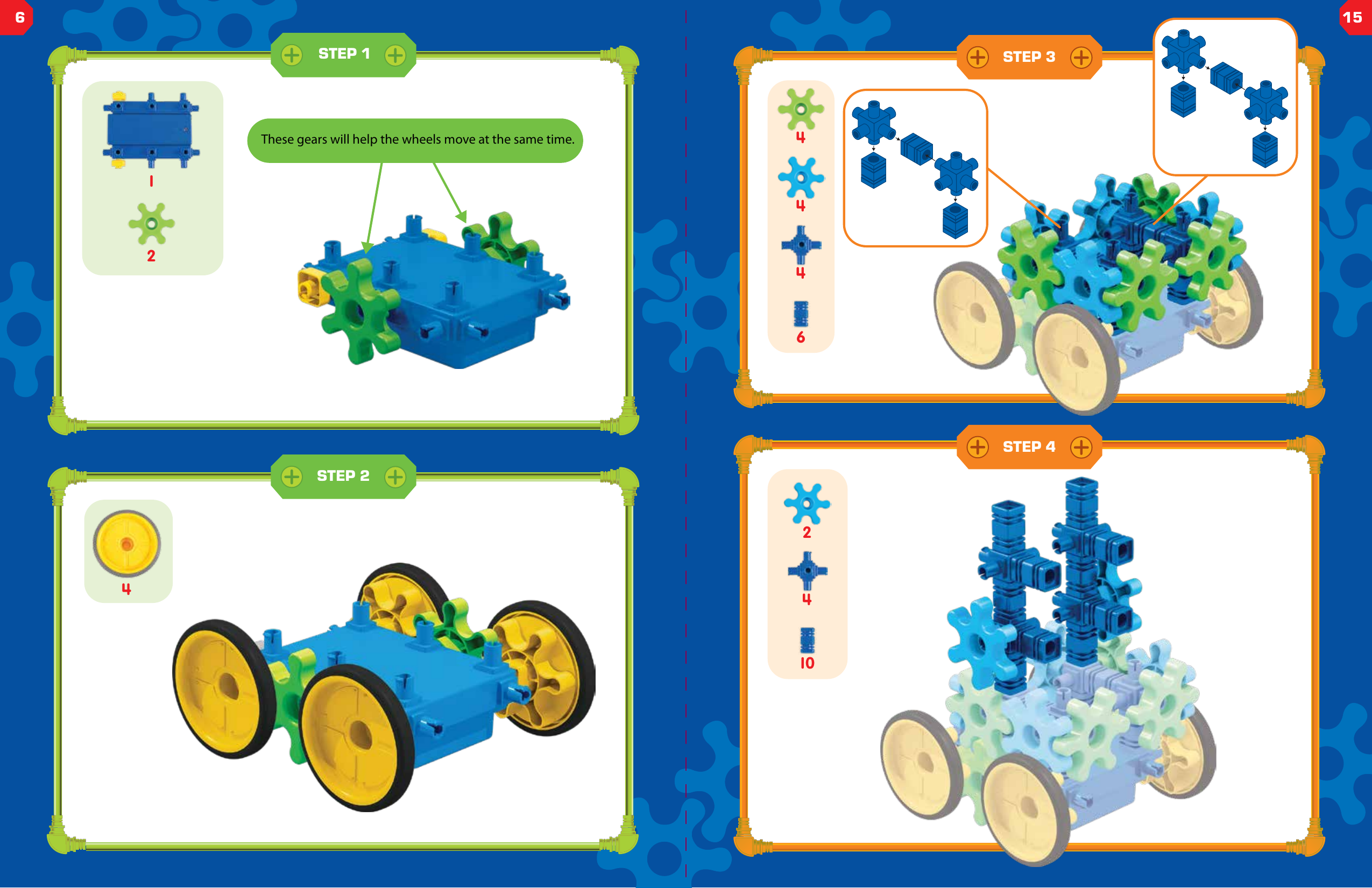 6444STEP 1STEP 2STEP 34121042STEP 4These gears will help the wheels move at the same time.615