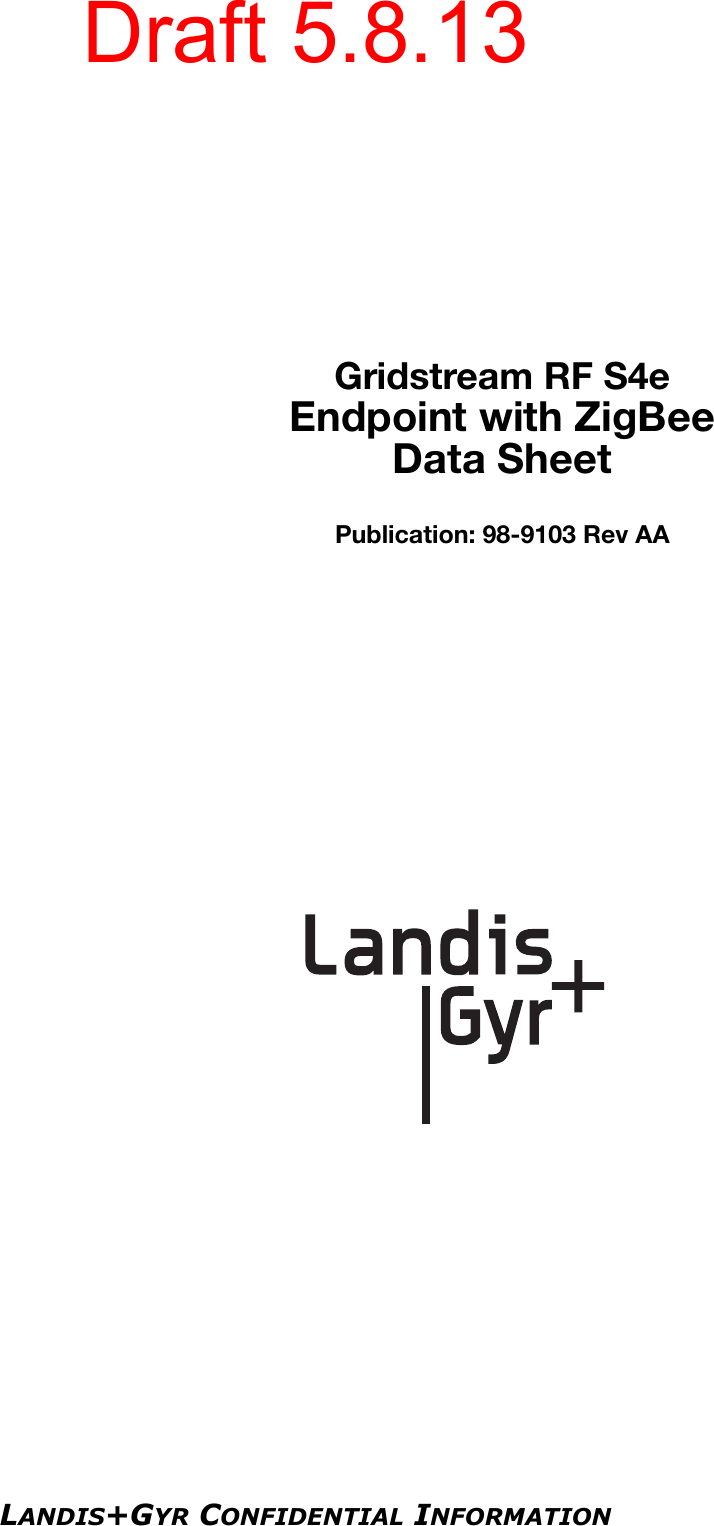 LANDIS+GYR CONFIDENTIAL INFORMATIONGridstream RF S4eEndpoint with ZigBeeData SheetPublication: 98-9103 Rev AADraft 5.8.13