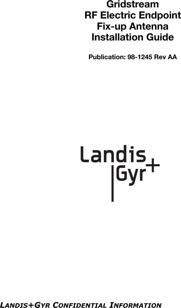 LANDIS+GYR CONFIDENTIAL INFORMATIONGridstreamRF Electric EndpointFix-up AntennaInstallation GuidePublication: 98-1245 Rev AA