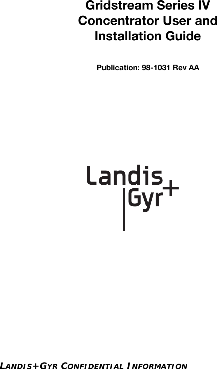 LANDIS+GYR CONFIDENTIAL INFORMATIONGridstream Series IV Concentrator User and Installation GuidePublication: 98-1031 Rev AA