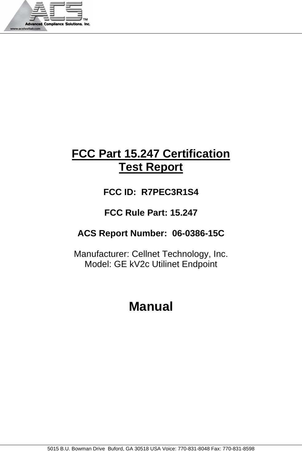   5015 B.U. Bowman Drive  Buford, GA 30518 USA Voice: 770-831-8048 Fax: 770-831-8598           FCC Part 15.247 Certification Test Report  FCC ID:  R7PEC3R1S4  FCC Rule Part: 15.247  ACS Report Number:  06-0386-15C   Manufacturer: Cellnet Technology, Inc. Model: GE kV2c Utilinet Endpoint   Manual        