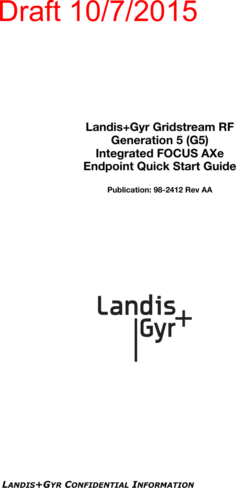 LANDIS+GYR CONFIDENTIAL INFORMATIONLandis+Gyr Gridstream RFGeneration 5 (G5)Integrated FOCUS AXeEndpoint Quick Start GuidePublication: 98-2412 Rev AADraft 10/7/2015