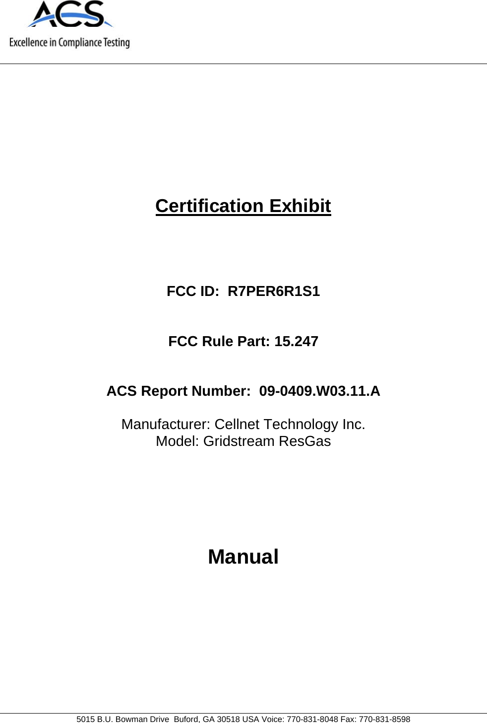     5015 B.U. Bowman Drive  Buford, GA 30518 USA Voice: 770-831-8048 Fax: 770-831-8598   Certification Exhibit     FCC ID:  R7PER6R1S1   FCC Rule Part: 15.247   ACS Report Number:  09-0409.W03.11.A  Manufacturer: Cellnet Technology Inc. Model: Gridstream ResGas     Manual  