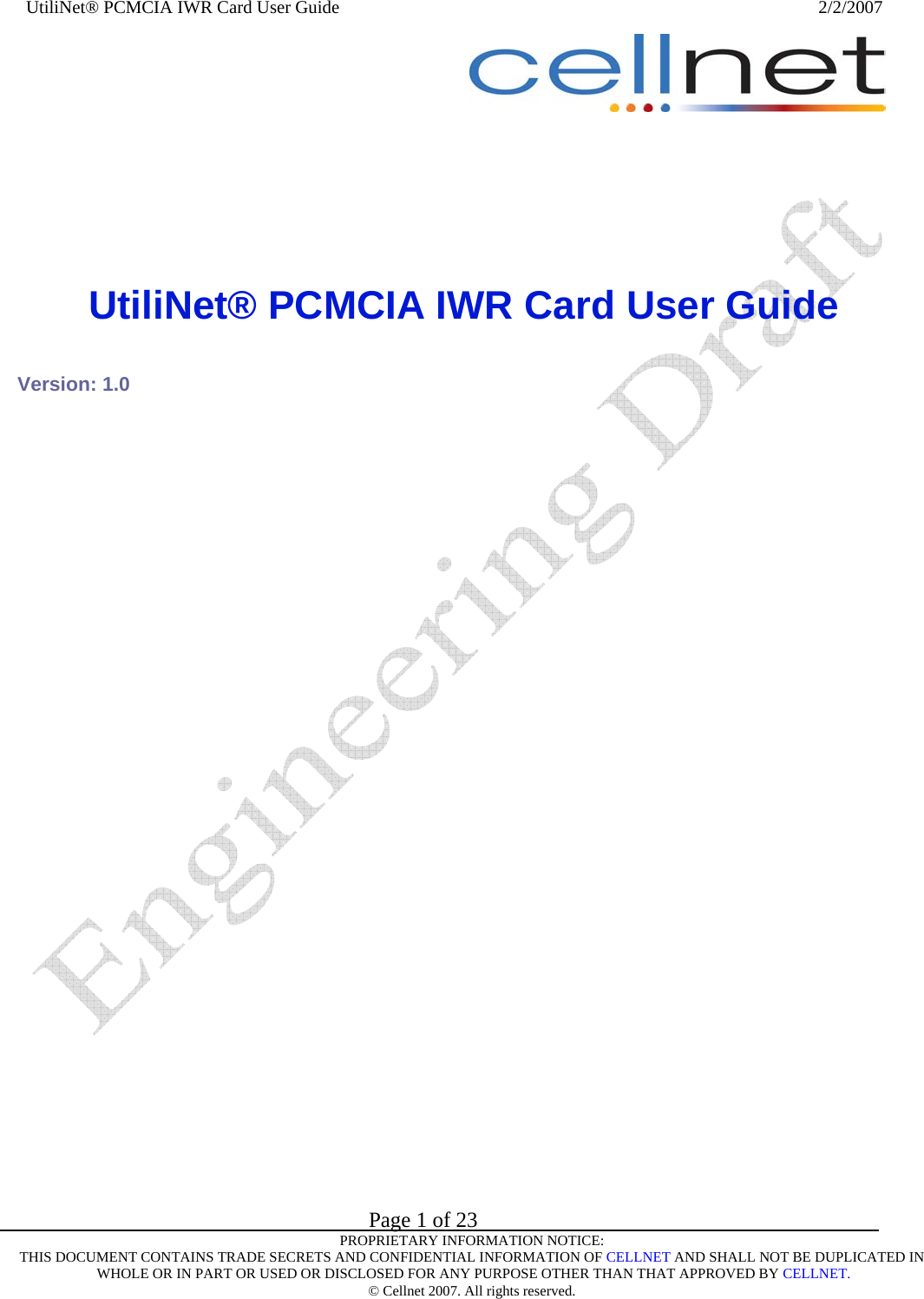 UtiliNet® PCMCIA IWR Card User Guide                                                                                                          2/2/2007   Page 1 of 23     PROPRIETARY INFORMATION NOTICE: THIS DOCUMENT CONTAINS TRADE SECRETS AND CONFIDENTIAL INFORMATION OF CELLNET AND SHALL NOT BE DUPLICATED IN  WHOLE OR IN PART OR USED OR DISCLOSED FOR ANY PURPOSE OTHER THAN THAT APPROVED BY CELLNET. © Cellnet 2007. All rights reserved.    UtiliNet® PCMCIA IWR Card User Guide   Version: 1.0 