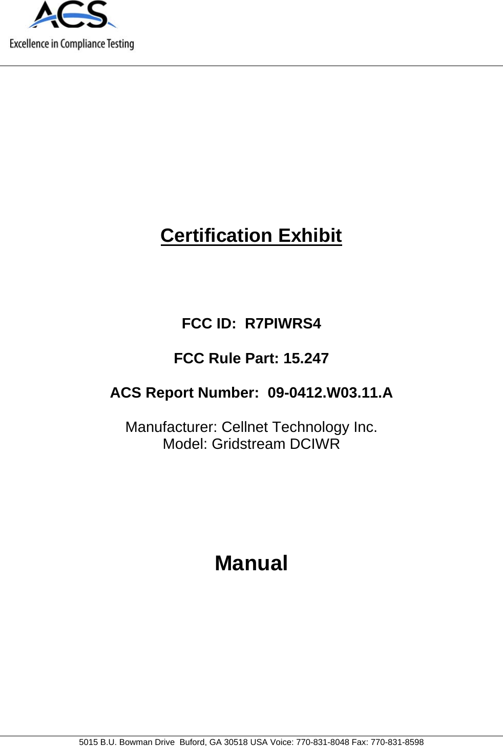     5015 B.U. Bowman Drive  Buford, GA 30518 USA Voice: 770-831-8048 Fax: 770-831-8598   Certification Exhibit     FCC ID:  R7PIWRS4  FCC Rule Part: 15.247  ACS Report Number:  09-0412.W03.11.A   Manufacturer: Cellnet Technology Inc. Model: Gridstream DCIWR     Manual 