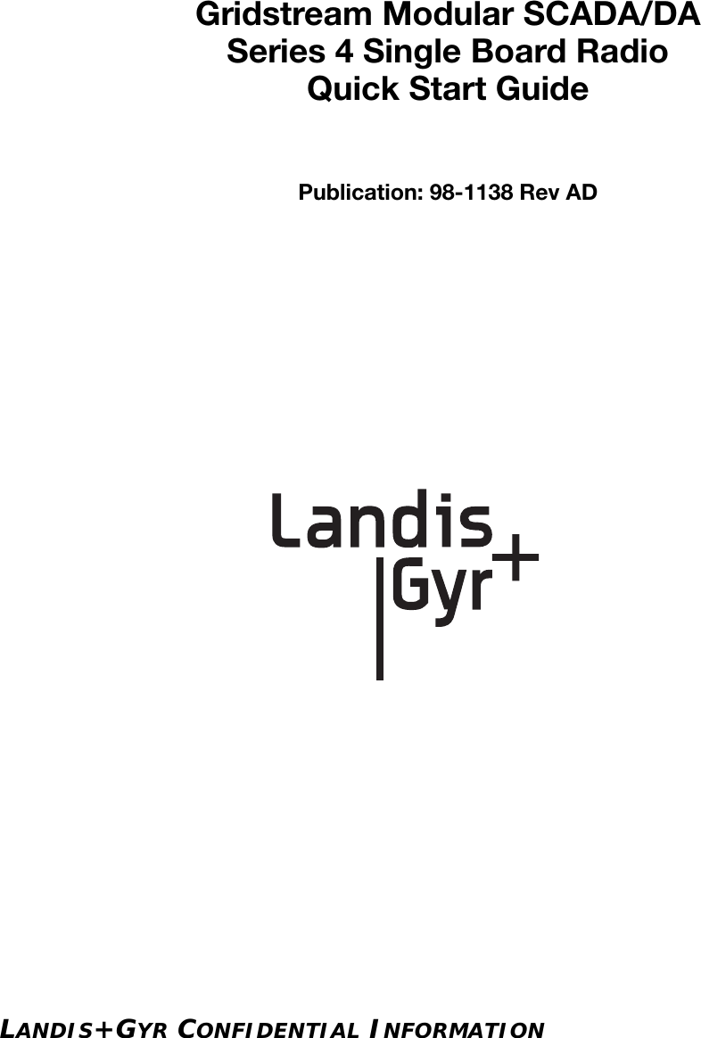 LANDIS+GYR CONFIDENTIAL INFORMATIONGridstream Modular SCADA/DASeries 4 Single Board RadioQuick Start GuidePublication: 98-1138 Rev ADdraft 29 Jan 2013