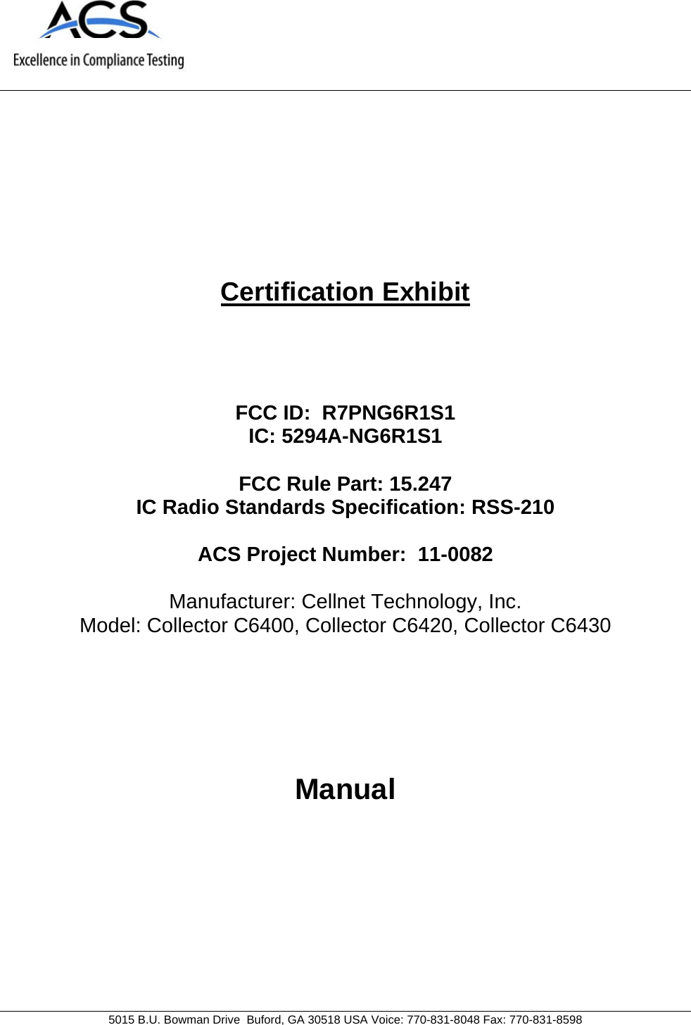     5015 B.U. Bowman Drive  Buford, GA 30518 USA Voice: 770-831-8048 Fax: 770-831-8598   Certification Exhibit     FCC ID:  R7PNG6R1S1 IC: 5294A-NG6R1S1  FCC Rule Part: 15.247 IC Radio Standards Specification: RSS-210  ACS Project Number:  11-0082   Manufacturer: Cellnet Technology, Inc. Model: Collector C6400, Collector C6420, Collector C6430     Manual  