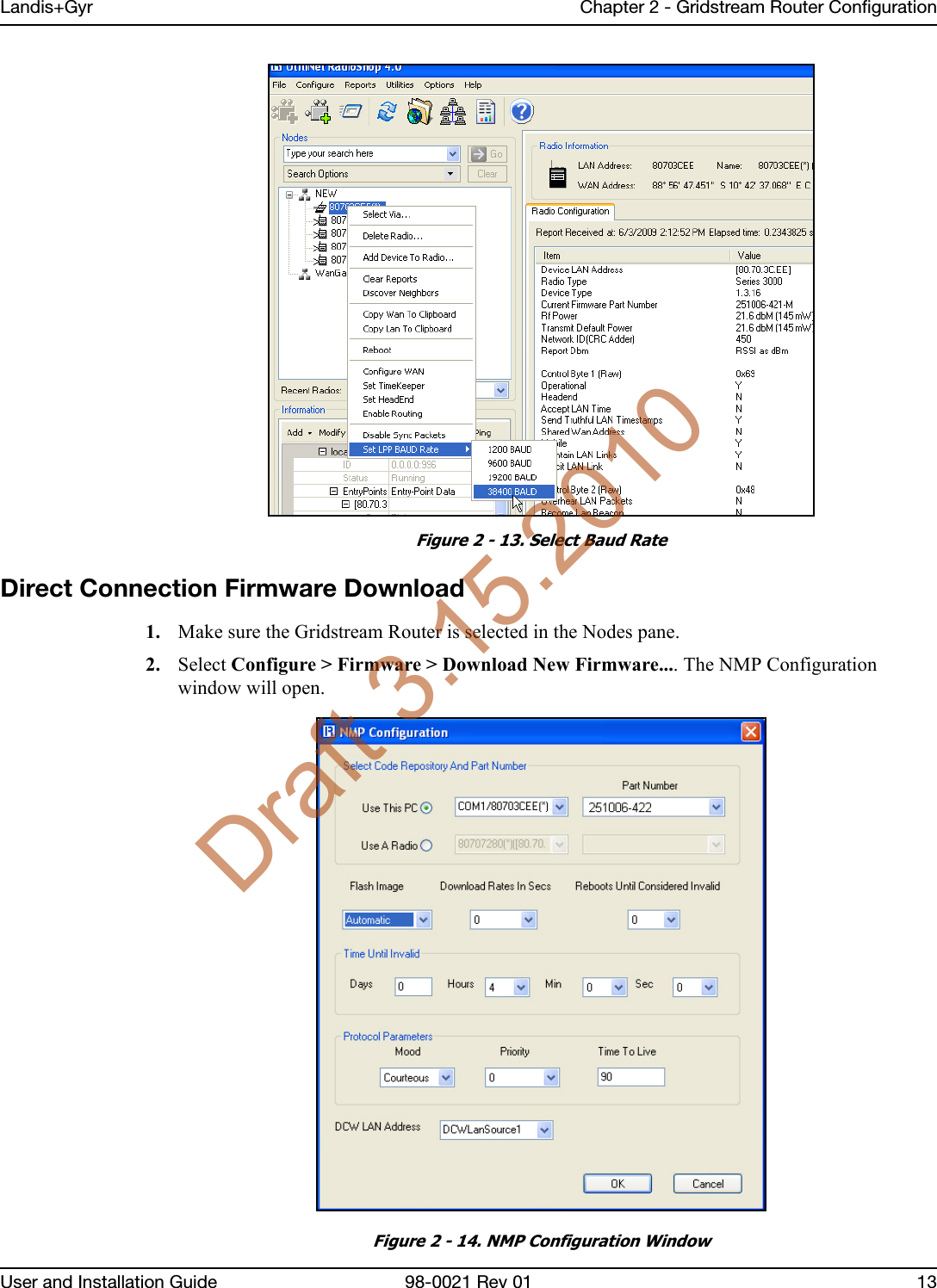 Landis+Gyr Chapter 2 - Gridstream Router ConfigurationUser and Installation Guide 98-0021 Rev 01 13Figure 2 - 13. Select Baud RateDirect Connection Firmware Download1. Make sure the Gridstream Router is selected in the Nodes pane.2. Select Configure &gt; Firmware &gt; Download New Firmware.... The NMP Configuration window will open.Figure 2 - 14. NMP Configuration WindowDraft 3.15.2010