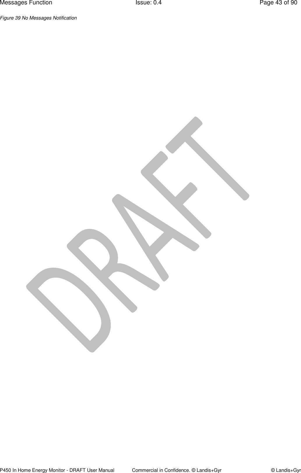 Messages Function  Issue: 0.4  Page 43 of 90 P450 In Home Energy Monitor - DRAFT User Manual             Commercial in Confidence. © Landis+Gyr  © Landis+Gyr Figure 39 No Messages Notification 