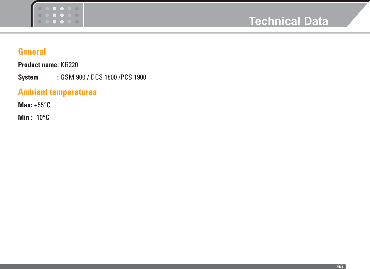 Technical Data65GeneralProduct name: KG220System : GSM 900 / DCS 1800 /PCS 1900 Ambient temperaturesMax: +55°CMin : -10°C