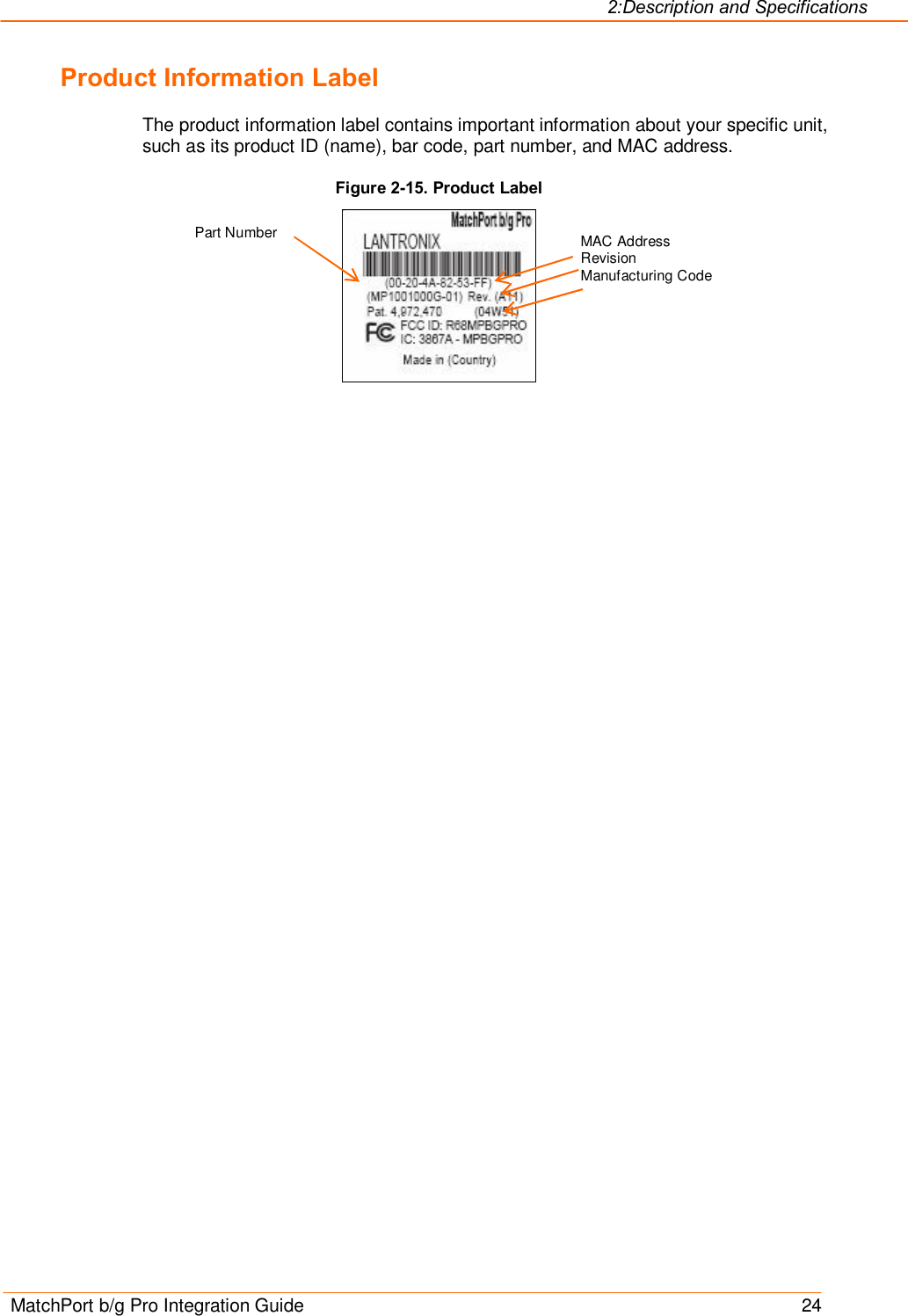 2:Description and Specifications MatchPort b/g Pro Integration Guide    24 Product Information Label The product information label contains important information about your specific unit, such as its product ID (name), bar code, part number, and MAC address.  Figure 2-15. Product Label         MAC Address Revision Manufacturing Code Part Number 