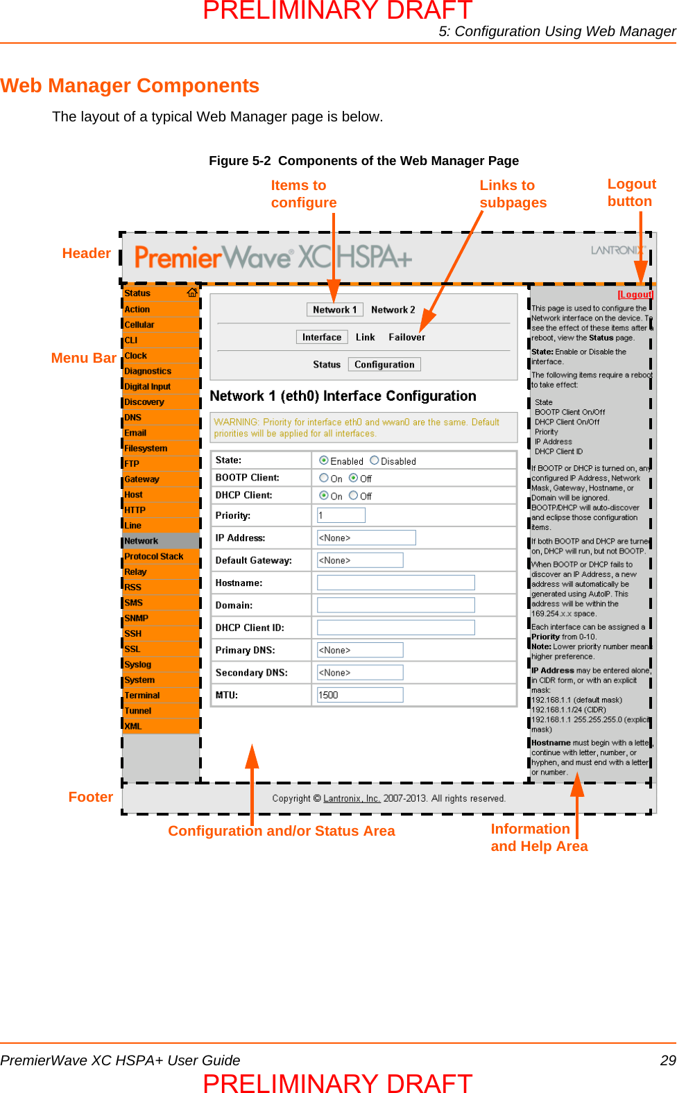 5: Configuration Using Web ManagerPremierWave XC HSPA+ User Guide 29Web Manager ComponentsThe layout of a typical Web Manager page is below.Figure 5-2  Components of the Web Manager PageMenu BarLinks to subpagesItems to configureHeaderInformation and Help AreaConfiguration and/or Status AreaFooterLogout buttonPRELIMINARY DRAFTPRELIMINARY DRAFT
