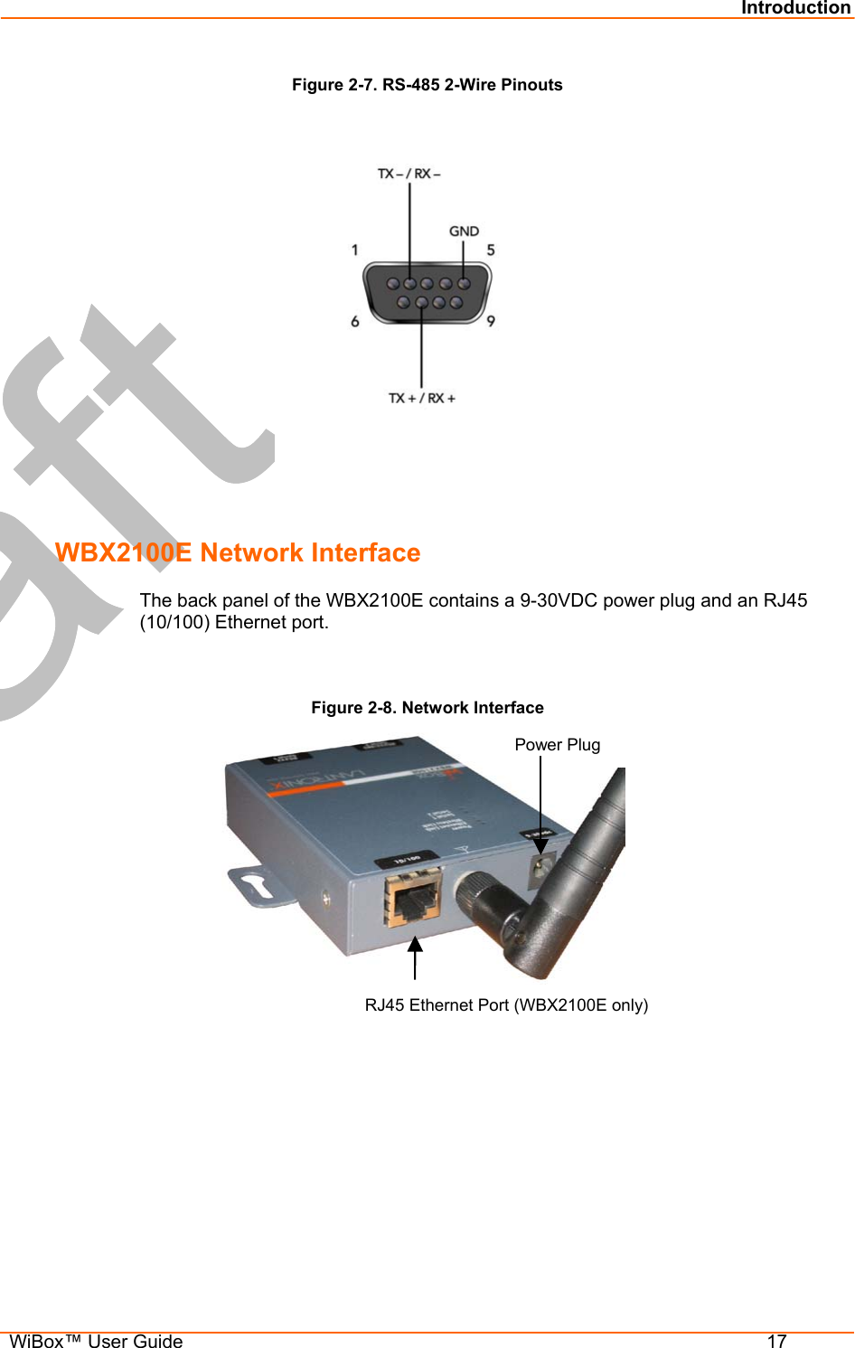 Introduction  WiBox™ User Guide  17 Figure 2-7. RS-485 2-Wire Pinouts   WBX2100E Network Interface The back panel of the WBX2100E contains a 9-30VDC power plug and an RJ45 (10/100) Ethernet port.  Figure 2-8. Network Interface            Power Plug               RJ45 Ethernet Port (WBX2100E only) 