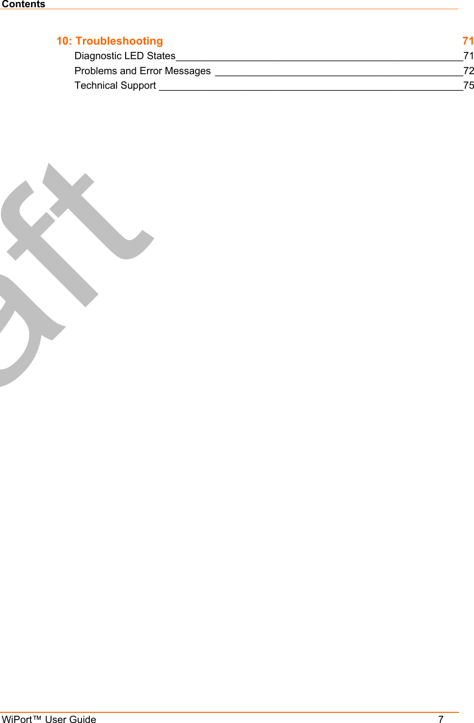Contents WiPort™ User Guide    7 10: Troubleshooting  71 Diagnostic LED States___________________________________________________71 Problems and Error Messages ____________________________________________72 Technical Support ______________________________________________________75  