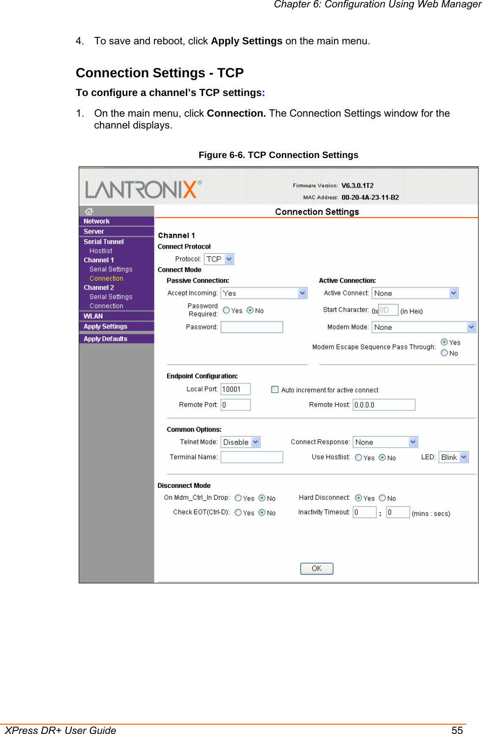 Chapter 6: Configuration Using Web Manager  XPress DR+ User Guide  55 4.  To save and reboot, click Apply Settings on the main menu. Connection Settings - TCP To configure a channel’s TCP settings: 1.  On the main menu, click Connection. The Connection Settings window for the channel displays. Figure 6-6. TCP Connection Settings   