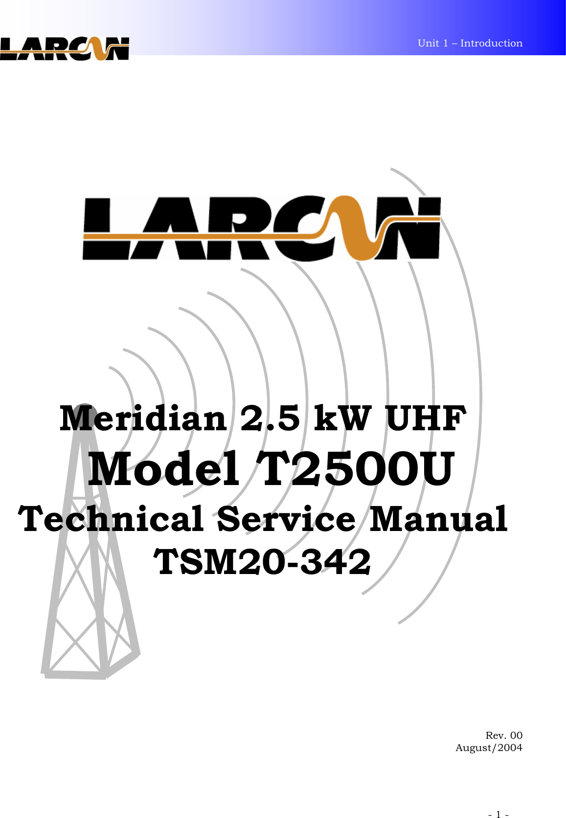 Unit 1 – Introduction             - 1 -                       Meridian 2.5 kW UHF  Model T2500U Technical Service Manual TSM20-342            Rev. 00 August/2004    