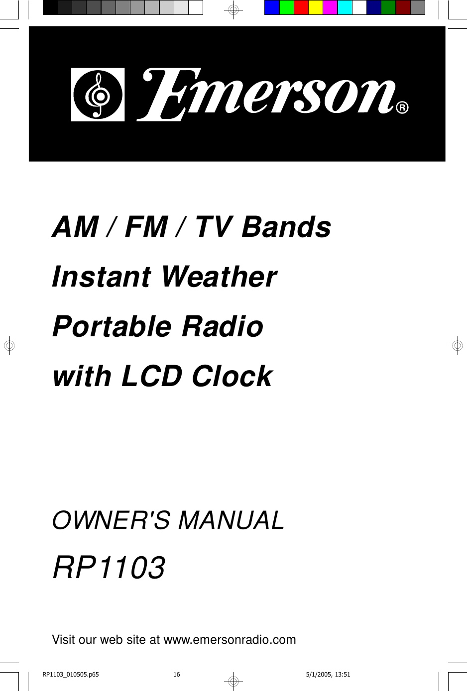 OWNER&apos;S MANUALAM / FM / TV BandsInstant WeatherPortable Radiowith LCD ClockRP1103Visit our web site at www.emersonradio.comRP1103_010505.p65 5/1/2005, 13:5116