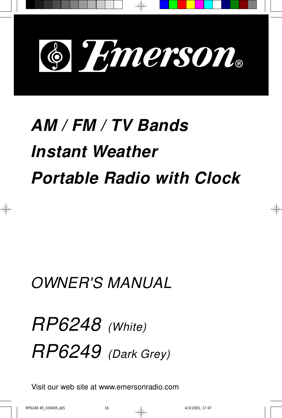 OWNER&apos;S MANUALAM / FM / TV BandsInstant WeatherPortable Radio with ClockRP6248 (White)RP6249 (Dark Grey)Visit our web site at www.emersonradio.comRP6248 49_030405.p65 4/3/2005, 17:4716