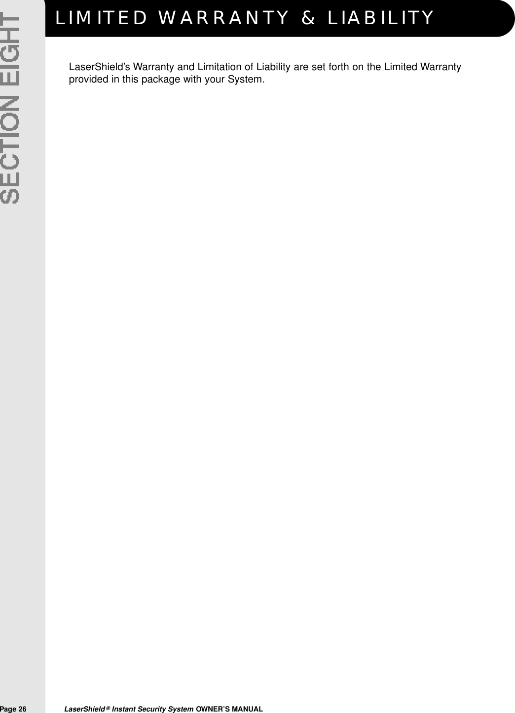 LIMITED WARRANTY &amp; LIABILITYPage 26  LaserShield &reg;Instant Security System OWNER&rsquo;S MANUALLaserShield&rsquo;s Warranty and Limitation of Liability are set forth on the Limited Warrantyprovided in this package with your System.