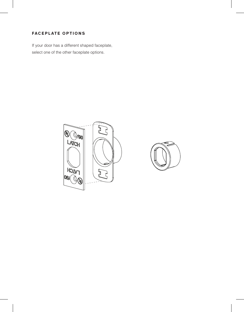 If your door has a different shaped faceplate, select one of the other faceplate options.FACEPLATE OPTIONS