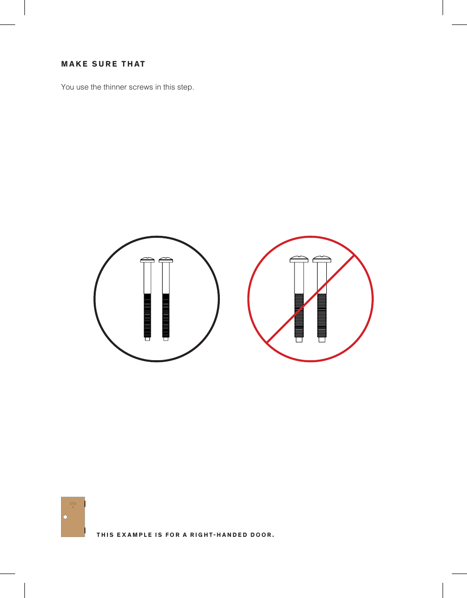 You use the thinner screws in this step.MAKE SURE THAT1C 1CTHIS EXAMPLE IS FOR A RIGHTHANDED DOOR.