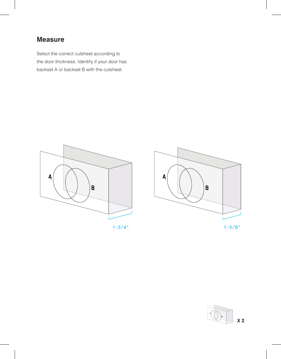 MeasureSelect the correct cutsheet according to the door thickness. Identify if your door has backset A or backset B with the cutsheet.X 2AB1-3/8"1- 3 /4"