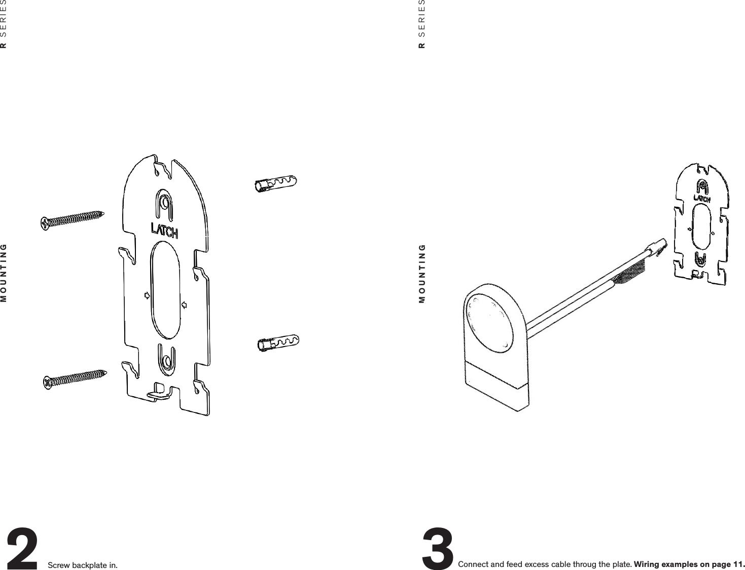 Screw backplate in.2MOUNTING R  SERIESMOUNTING R  SERIESConnect and feed excess cable throug the plate. Wiring examples on page 11.3