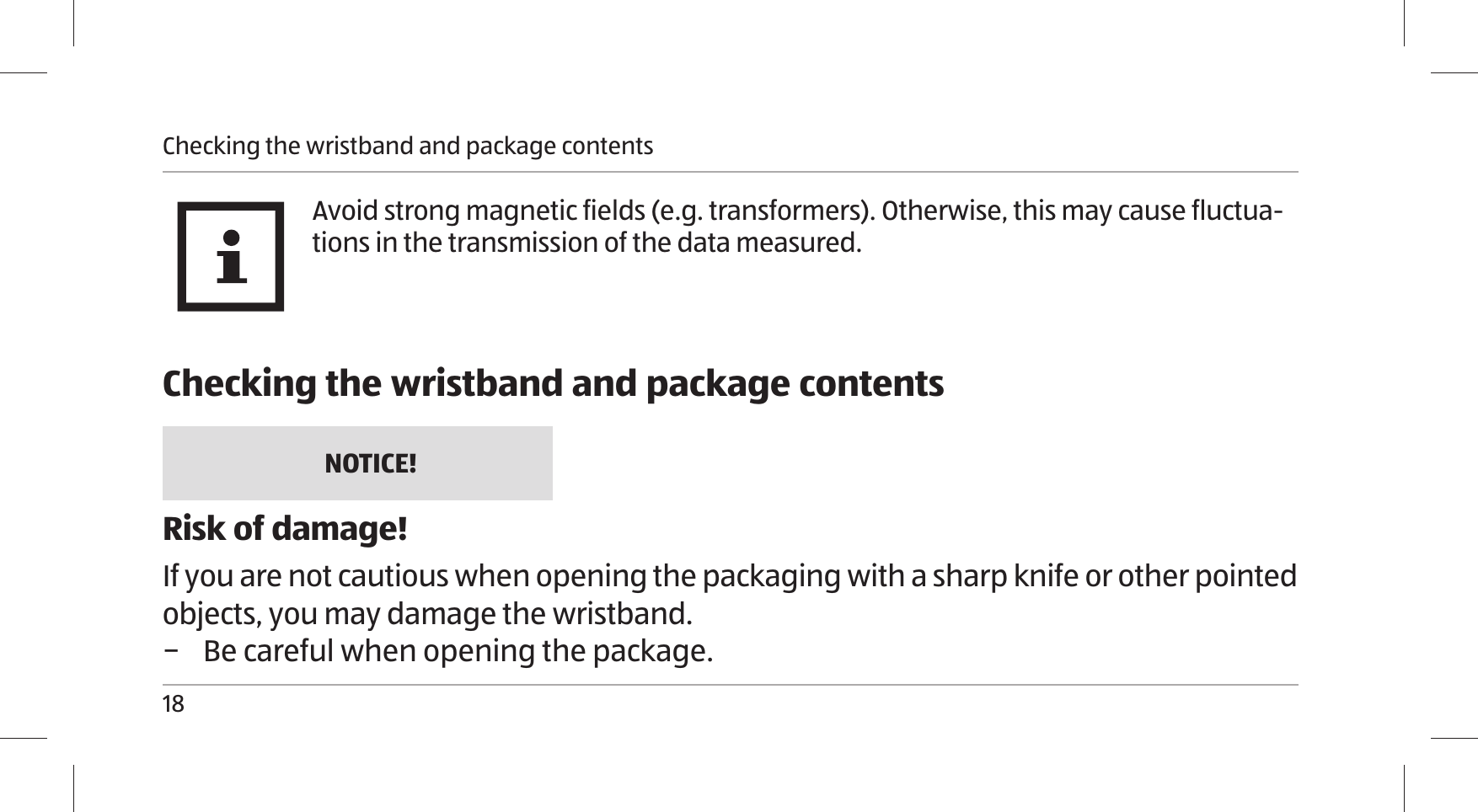 Checking the wristband and package contents18Avoid strong magnetic fields (e.g. transformers). Otherwise, this may cause fluctua-tions in the transmission of the data measured.Checking the wristband and package contentsNOTICE!Risk of damage!If you are not cautious when opening the packaging with a sharp knife or other pointed objects, you may damage the wristband. − Be careful when opening the package. 